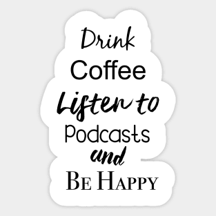 drink coffee and listen to podcasts Sticker